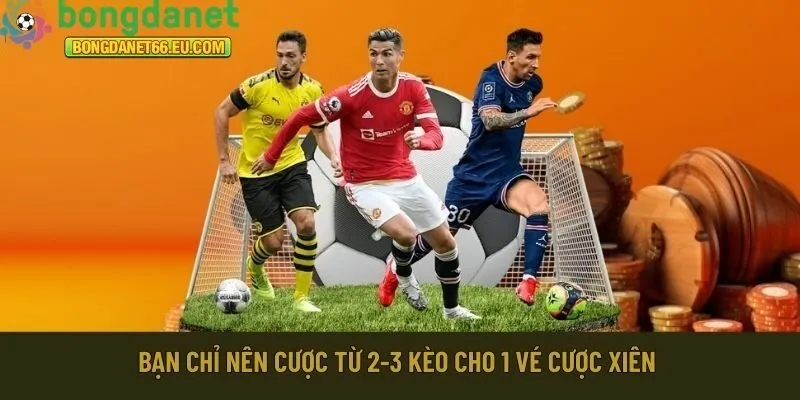 Bạn chỉ nên cược từ 2-3 kèo cho 1 vé cược xiên