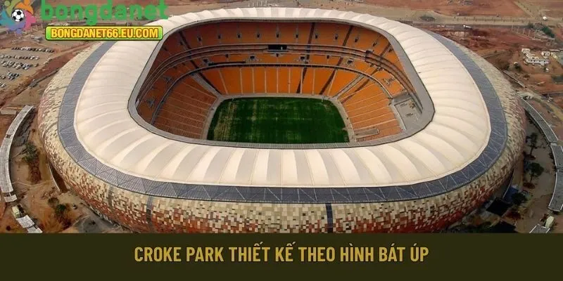 Croke Park thiết kế theo hình bát úp