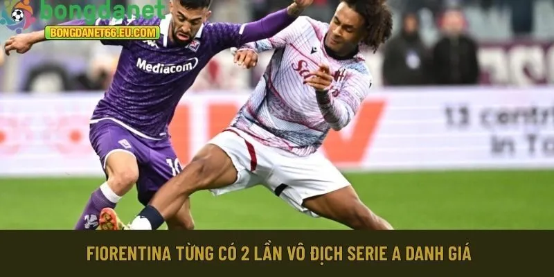 Fiorentina từng có 2 lần vô địch Serie A danh giá