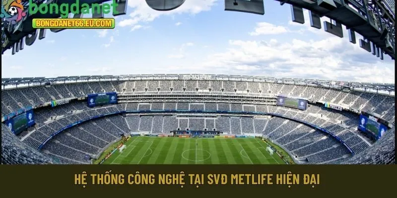 Hệ thống công nghệ tại SVĐ MetLife hiện đại