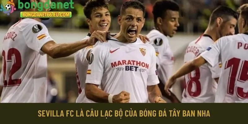 Sevilla FC là câu lạc bộ của bóng đá Tây Ban Nha